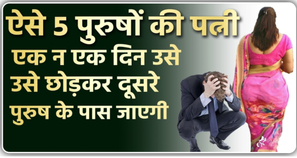 पुरुषों के ऐसे पांच पुरुष होते हैं जिनकी खुद की पत्नी उन्हें छोड़कर दूसरे पुरुष के पास चली जाती हैं।